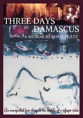 Three Days in Damascus: A memoir by Schultz, Kim