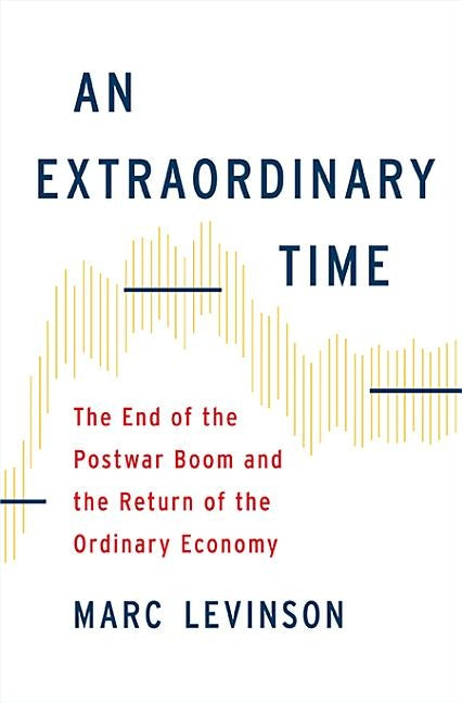 An Extraordinary Time: The End of the Postwar Boom and the Return of the Ordinary Economy by Levinson, Marc