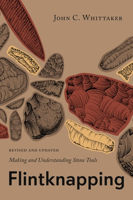 Flintknapping: Making and Understanding Stone Tools by Whittaker, John C.