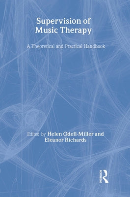 Supervision of Music Therapy: A Theoretical and Practical Handbook by Odell-Miller, Helen