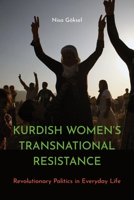 Kurdish Women's Transnational Resistance: Revolutionary Politics in Everyday Life by Göksel, Nisa