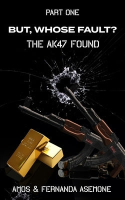 But, Whose Fault?: The AK47 Found by Asemone, Amos