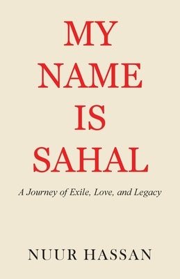 My Name is Sahal: A Journey of Exile, Love and Legacy by Hassan, Nuur