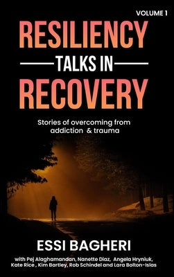 Resiliency Talks in Recovery: Stories Of Overcoming from Addiction & Trauma by Bagheri, Essi