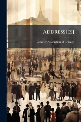 Address[es] by Citizens' Association of Chicago