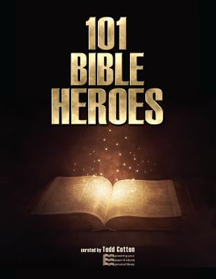 101 Bible Heroes by Cotton, Todd M.