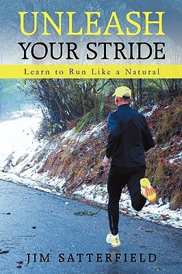 Unleash Your Stride: Learn to Run Like a Natural by Jim Satterfield, Satterfield