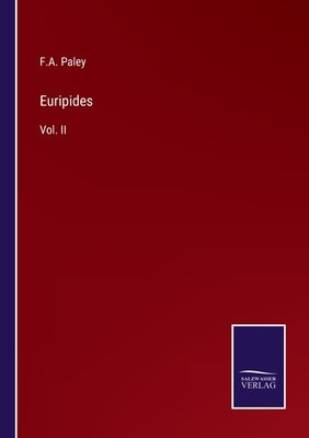 Euripides: Vol. II by Paley, F. A.