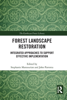 Forest Landscape Restoration: Integrated Approaches to Support Effective Implementation by Mansourian, Stephanie