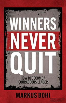 Winners Never Quit: How to Become a Courageous Leader by Bohi, Markus