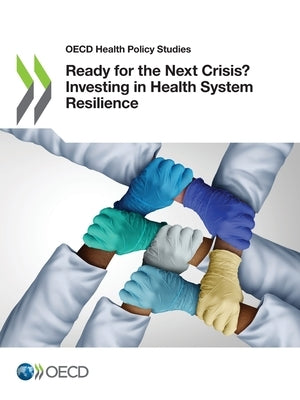 Ready for the Next Crisis? Investing in Health System Resilience by Oecd