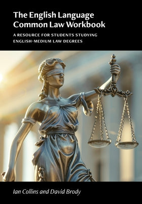 The English Language Common Law Workbook: A Resource for Students Studying English-Medium Law Degrees by Collins, Ian