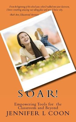 SOAR! Empowering Tools for the Classroom & Beyond by Coon, Jennifer L.