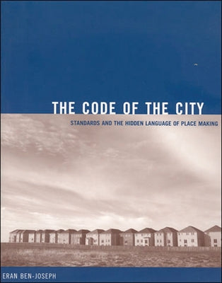The Code of the City: Standards and the Hidden Language of Place Making by Ben-Joseph, Eran