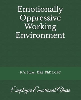Emotionally Oppressive Working Environment: Employee Emotional Abuse by Stuart, Lcpc B. Y.