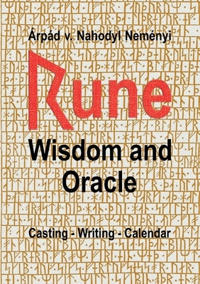 Rune Wisdom and Oracle: Casting - Writing - Calendar by Von Nahodyl Neményi, Árpád