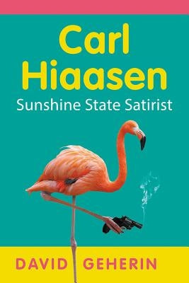 Carl Hiaasen: Sunshine State Satirist by Geherin, David