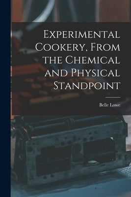 Experimental Cookery, From the Chemical and Physical Standpoint by Lowe, Belle