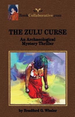THE ZULU CURSE An Archaeological Mystery Thriller by Wheler, Bradford G.