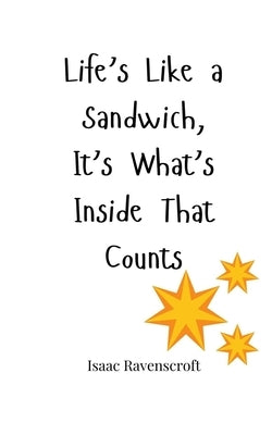 Life's Like a Sandwich, It's What's Inside That Counts by Ravenscroft, Isaac