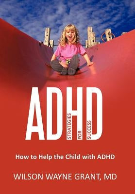 ADHD: Strategies for Success: How to Help the Child with ADHD by Grant, Wilson Wayne