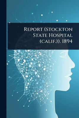 Report (stockton State Hospital (calif.)). 1894 by Anonymous