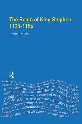 The Reign of King Stephen: 1135-1154 by Crouch, David