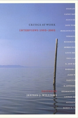 Critics at Work: Interviews 1993-2003 by Williams, Jeffrey J.