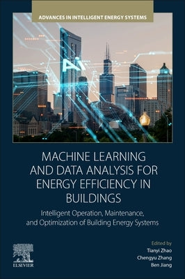 Machine Learning and Data Analysis for Energy Efficiency in Buildings: Intelligent Operation, Maintenance, and Optimization of Building Energy Systems by Zhao, Tianyi