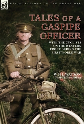 Tales of a Gaspipe Officer: With the Cyclists on the Western Front During the First World War by Watson, W. H. L.