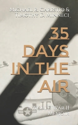 35 Days In The Air: A World War II Memoir by Minneci, Timothy D.