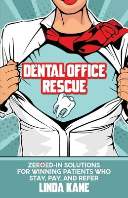 Dental Office Rescue: Zeroed-In Solutions for Winning Patients Who Stay, Pay, and Refer by Buritz, Shannon