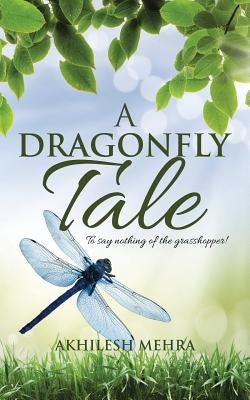 A Dragonfly Tale: To say nothing of the grasshopper! by Mehra, Akhilesh