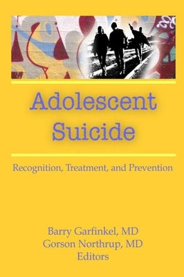 Adolescent Suicide: Recognition, Treatment, and Prevention by Garfinkel, Barry