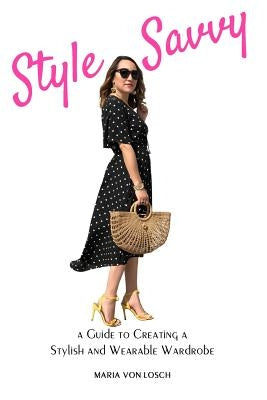 Style Savvy: A Guide to Creating a Stylish and Wearable Wardrobe by Von Losch, Maria