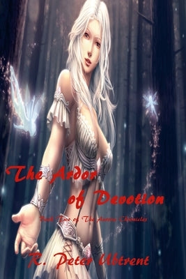 The Ardor of Devotion: Book Two of THe Aurora Chronicles by Ubtrent, R. Peter