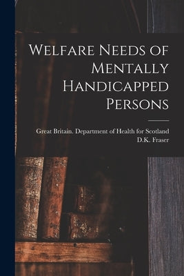 Welfare Needs of Mentally Handicapped Persons by Great Britain Department of Health for