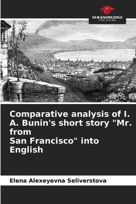 Comparative analysis of I. A. Bunin's short story Mr. from San Francisco into English by Seliverstova, Elena Alexeyevna