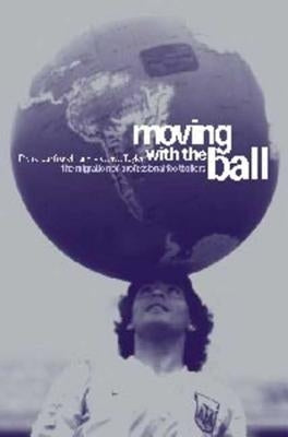 Moving with the Ball: The Migration of Professional Footballers by Lanfranchi, Pierre