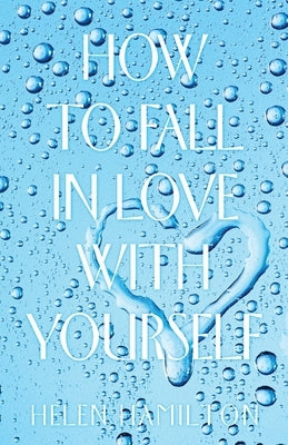 How to Fall in Love with Yourself by Hamilton, Helen