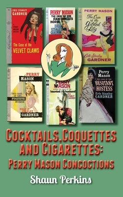 Cocktails, Coquettes and Cigarettes: Perry Mason Concoctions by Perkins, Shaun