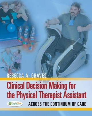 Clinical Decision Making Physical Therapist Assistant 1e by Graves, Rebecca A.