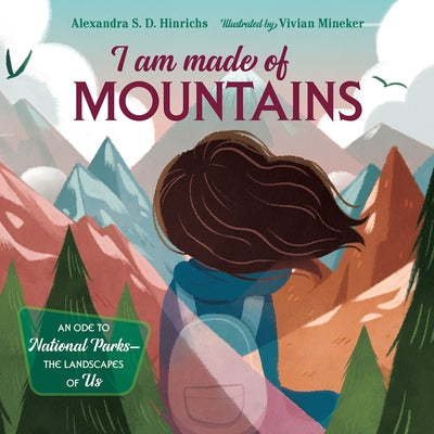 I Am Made of Mountains: An Ode to National Parks: The Landscapes of Us by Hinrichs, Alexandra S. D.