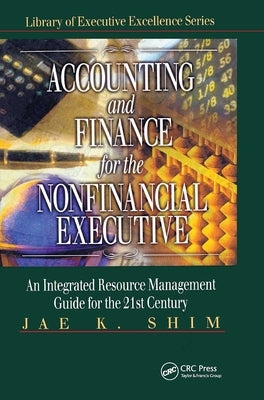 Accounting and Finance for the NonFinancial Executive: An Integrated Resource Management Guide for the 21st Century by Shim, Jae K.