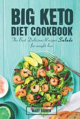 The Big Keto Diet Cookbook: the Best Delicious Recipes Salads for weight loss by Haiden, Mary