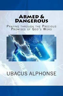 Armed & Dangerous: Praying through the Precious Promises of God by Alphonse, Ubacus