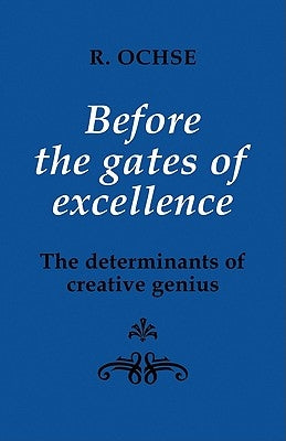 Before the Gates of Excellence: The Determinants of Creative Genius by Ochse, R. A.