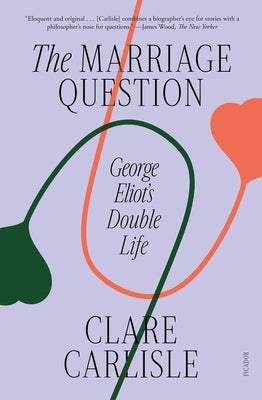 The Marriage Question: George Eliot's Double Life by Carlisle, Clare