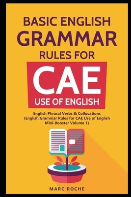 Basic English Grammar Rules for CAE Use of English: English Phrasal Verbs & Collocations. (English Grammar Rules for CAE Mini-Booster Volume 1): Engli by Roche, Marc