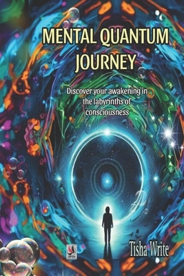 Mental Quantum Journey: Discover your awakening in the labyrinths of consciousness by Write, Tisha